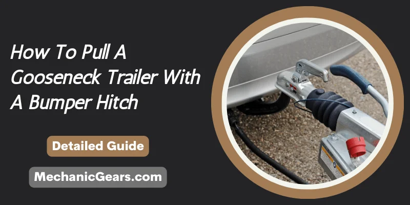 How To Pull A Gooseneck Trailer With A Bumper Hitch?